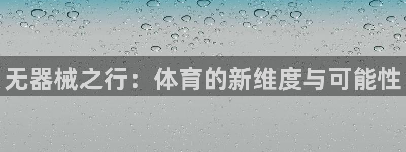 球速体育QsTY官网下载注册：无器械之行：体育的新维