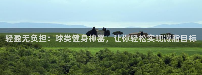 球速体育QsTY官网下载平台注册要钱吗：轻盈无负担：球类健身